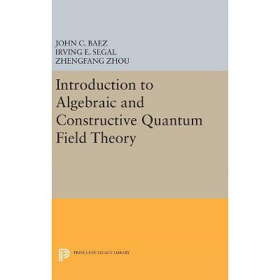 Introduction to Algebraic and Constructive Quantum Field Theory - by  John C Baez & Irving E Segal & Zhengfang Zhou (Hardcover)