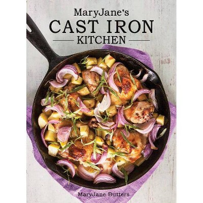 Maryjane's Cast Iron Kitchen - by  Maryjane Butters (Hardcover)