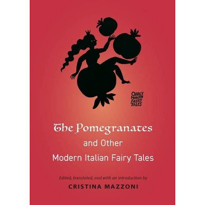 The Pomegranates and Other Modern Italian Fairy Tales - (Oddly Modern Fairy Tales) by  Cristina Mazzoni (Paperback)