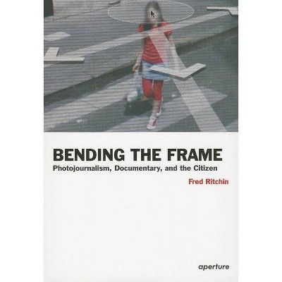 Fred Ritchin: Bending the Frame - (Paperback)