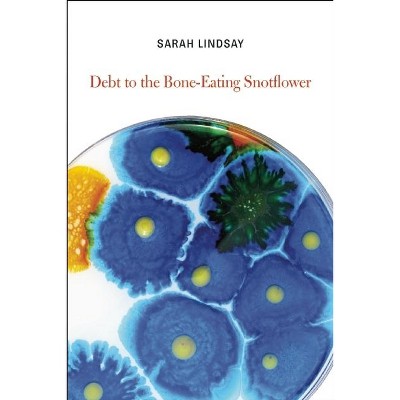 Debt to the Bone-Eating Snotflower - by  Sarah Lindsay (Paperback)