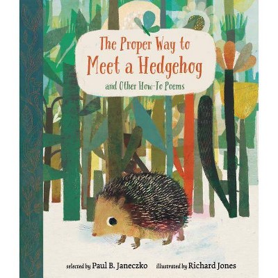 The Proper Way to Meet a Hedgehog and Other How-To Poems - by  Paul B Janeczko (Hardcover)