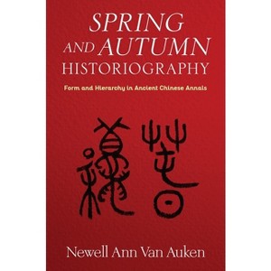 Spring and Autumn Historiography - (Tang Center Early China) by  Newell Ann Van Auken (Hardcover) - 1 of 1
