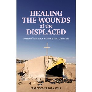 Healing the Wounds of the Displaced - by  Francisco Zamora Avila (Paperback) - 1 of 1