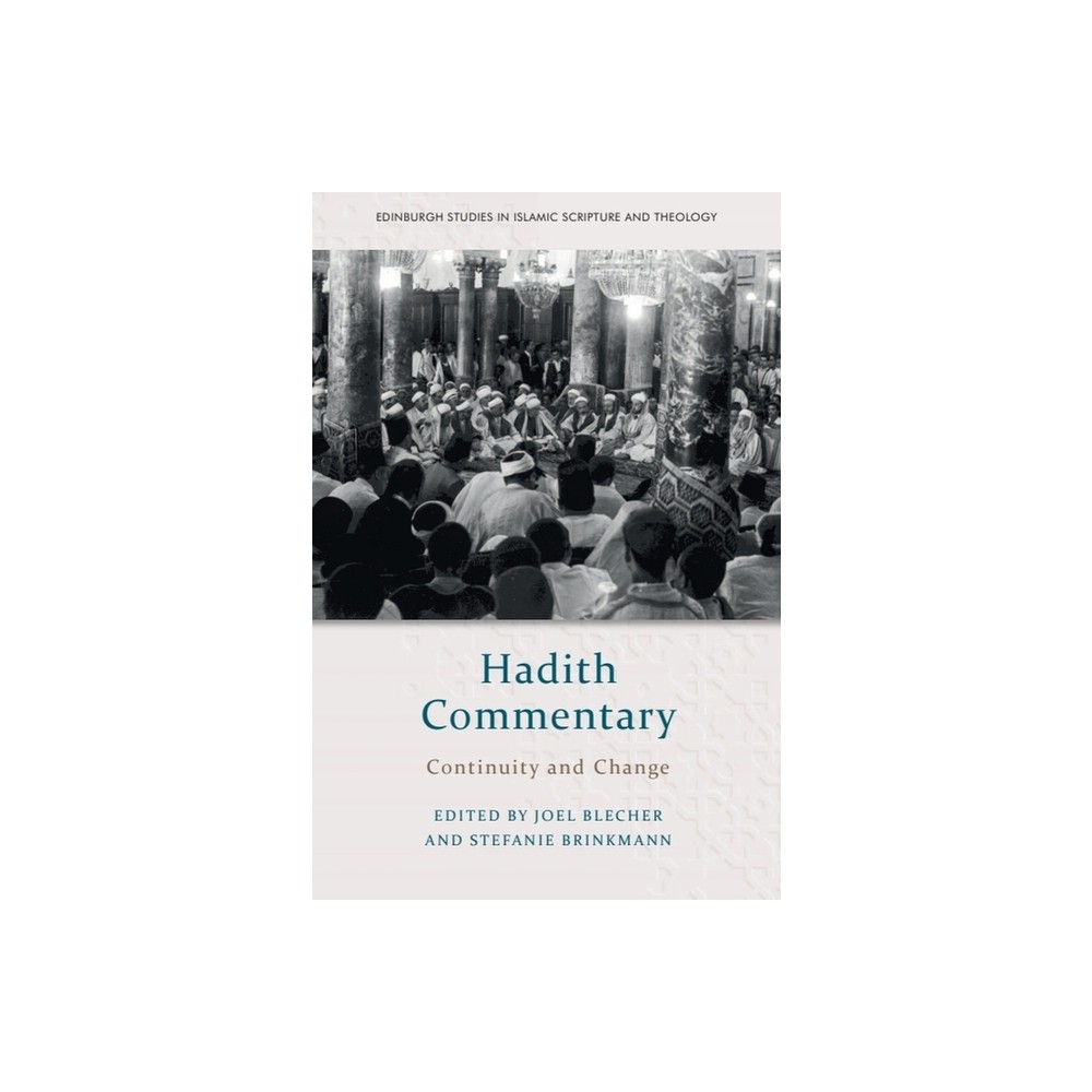 Hadith Commentary - (Edinburgh Studies in Islamic Scripture and Theology) by Joel Blecher & Stefanie Brinkmann (Hardcover)