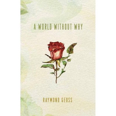 A World Without Why - by  Raymond Geuss (Paperback)