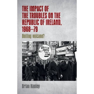 The Impact of the Troubles on the Republic of Ireland, 1968-79 - by  Brian Hanley (Paperback)