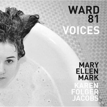 Mary Ellen Mark and Karen Folger Jacobs: Ward 81: Voices - (Hardcover)