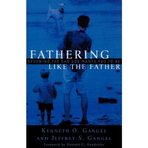 Fathering Like the Father - by  Kenneth O Gangel & Jeffrey S Gangel (Paperback) - 1 of 1
