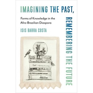 Imagining the Past, Remembering the Future - (Black Lives in the Diaspora: Past / Present / Future) by Isis Barra Costa - 1 of 1
