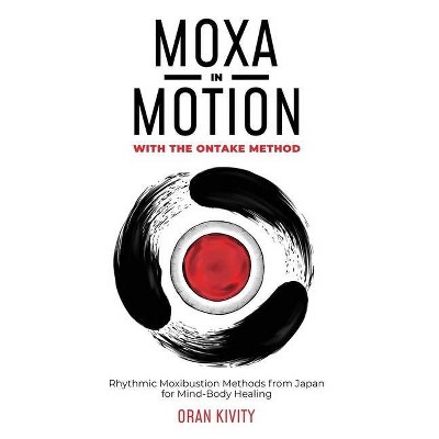 Moxa in Motion with the Ontake Method - (The Ontake Method) by  Oran Kivity (Paperback)