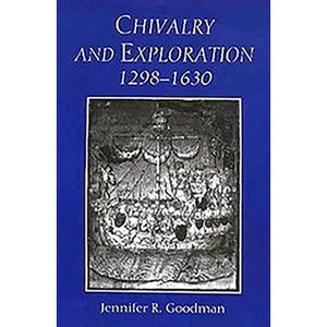 Chivalry and Exploration, 1298-1630 - by  Jennifer R Goodman (Hardcover) - 1 of 1