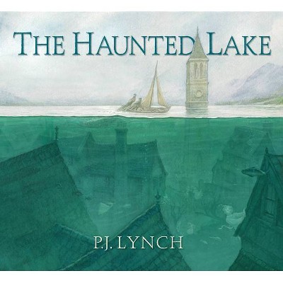 The Haunted Lake - by  P J Lynch (Hardcover)