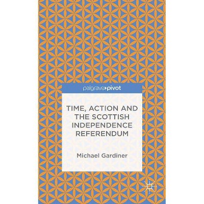 Time and Action in the Scottish Independence Referendum - by  Michael Gardiner (Hardcover)