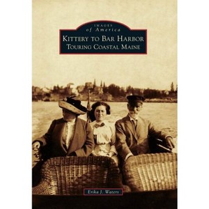 Kittery to Bar Harbor - (Images of America) by  Erika J Waters (Paperback) - 1 of 1