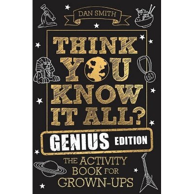 Think You Know It All? Genius Edition - (Know It All Quiz Books) by  Daniel Smith (Paperback)