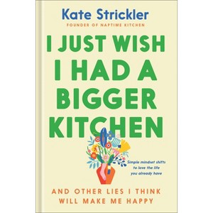 I Just Wish I Had a Bigger Kitchen - by  Kate Strickler (Hardcover) - 1 of 1