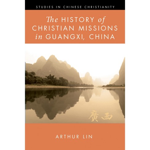 The History of Christian Missions in Guangxi, China - (Studies in Chinese Christianity) by Arthur Lin (Hardcover) The History of Christian Missions in Guangxi, China - (Studies in Chinese Christianity) by Arthur Lin (Hardcover)