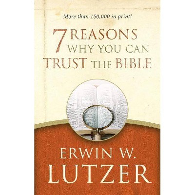 7 Reasons Why You Can Trust the Bible - by  Erwin W Lutzer (Paperback)