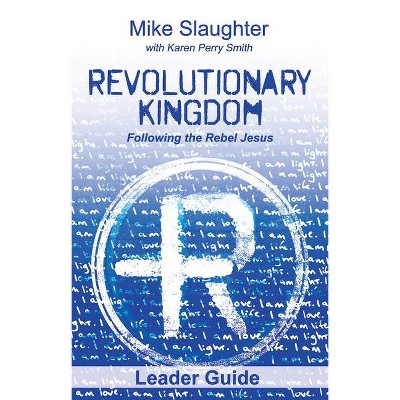 Revolutionary Kingdom Leader Guide - by  Mike Slaughter & Karen Perry Smith (Paperback)