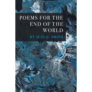 Poems for the End of the World - by  Suzi Q Smith (Paperback) - 1 of 1