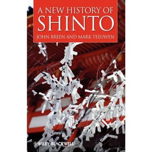 A New History of Shinto - (Wiley Blackwell Brief Histories of Religion) by  John Breen & Mark Teeuwen (Paperback) - 1 of 1