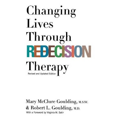 Changing Lives Through Redicis - by  Mary McClure Goulding M S W & Robert L Goulding (Paperback)