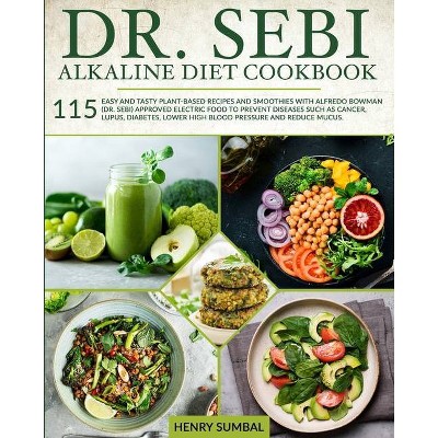 Dr. SEBI ALKALINE DIET COOKBOOK - by  Henry Sumbal (Paperback)