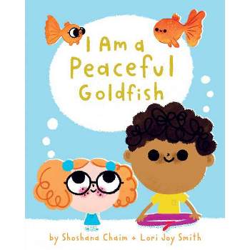 I Am a Peaceful Goldfish - (I Am Mindful) by  Shoshana Chaim (Hardcover)
