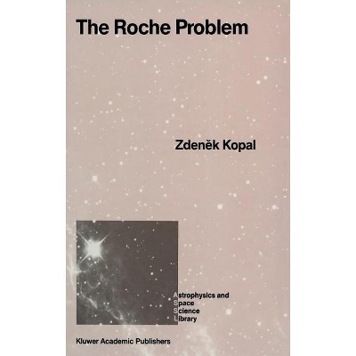 The Roche Problem - (Astrophysics and Space Science Library) by  Zdenek Kopal (Hardcover)