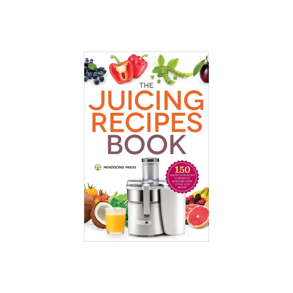 The Juicing Recipes Book - by Mendocino Press (Paperback)