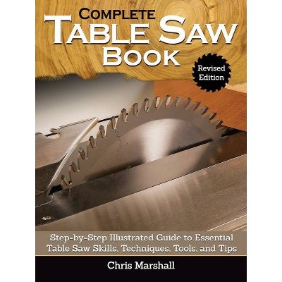 Complete Table Saw Book, Revised Edition - by  Chris Marshall (Hardcover)