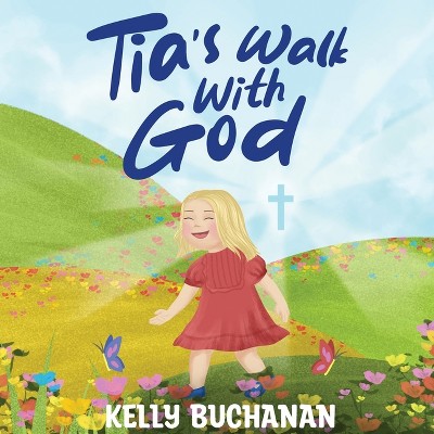 Tia's Walk With God - by  Kelly Buchanan (Paperback)