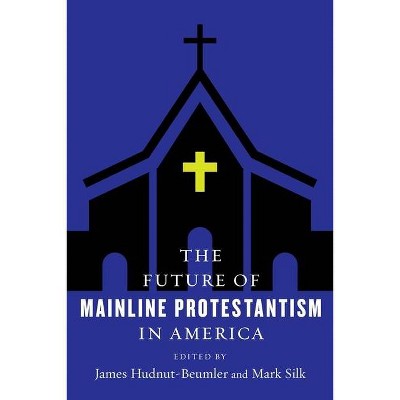 The Future of Mainline Protestantism in America - (Future of Religion in America) by  James Hudnut-Beumler & Mark Silk (Paperback)