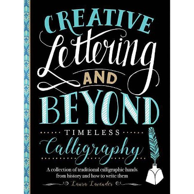 Creative Lettering and Beyond: Timeless Calligraphy - (Creative...and Beyond) by  Laura Lavender (Paperback)