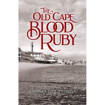 The Old Cape Blood Ruby - by  Barbara Eppich Struna (Paperback)