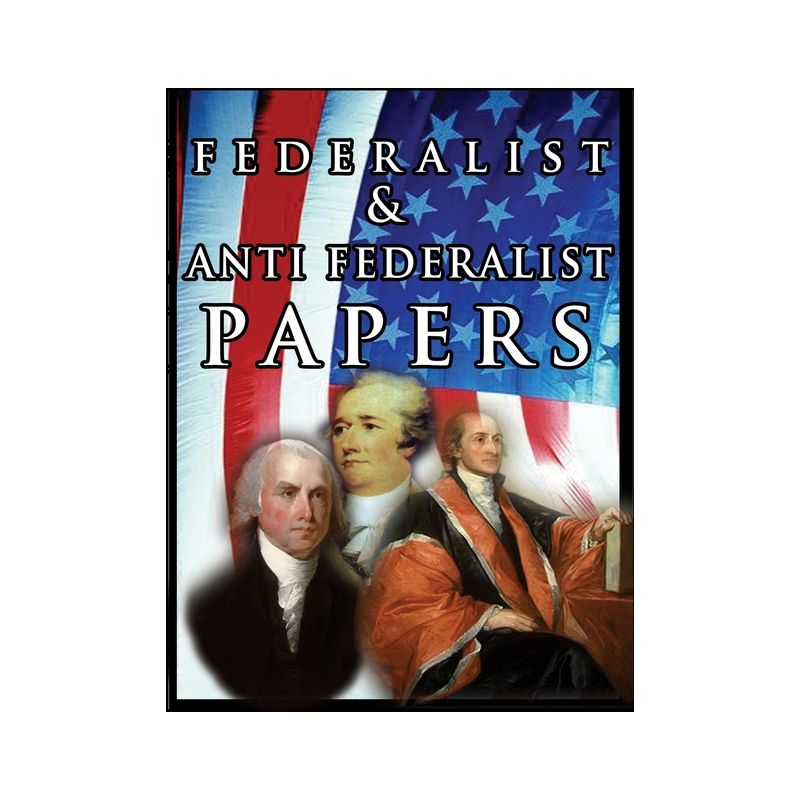 The Federalist & Anti Federalist Papers - by  Alexander Hamilton & James Madison & John Jay (Hardcover), 1 of 2