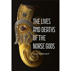 The Lives and Deaths of the Norse Gods - by  Jonas Wellendorf (Hardcover) - 1 of 1
