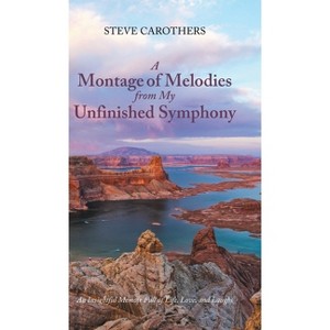 A Montage of Melodies from My Unfinished Symphony - by  Steve Carothers (Hardcover) - 1 of 1