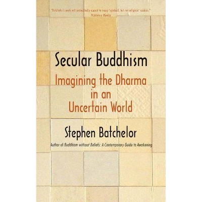 Secular Buddhism - by  Stephen Batchelor (Paperback)