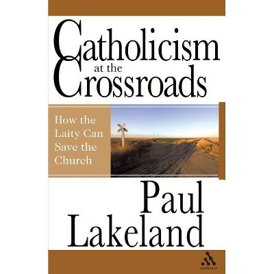 Catholicism at the Crossroads - by  Paul Lakeland (Paperback)