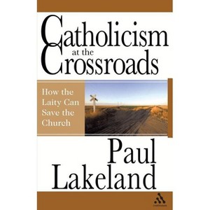 Catholicism at the Crossroads - by  Paul Lakeland (Paperback) - 1 of 1