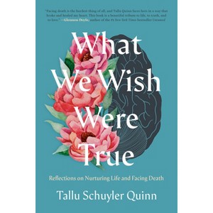 What We Wish Were True - by  Tallu Schuyler Quinn (Hardcover) - 1 of 1