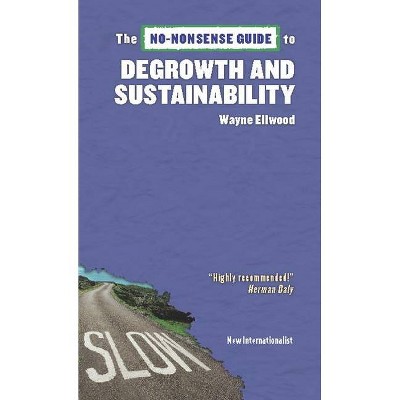 The No-Nonsense Guide to Degrowth and Sustainability - (No-Nonsense Guides) by  Wayne Ellwood (Paperback)