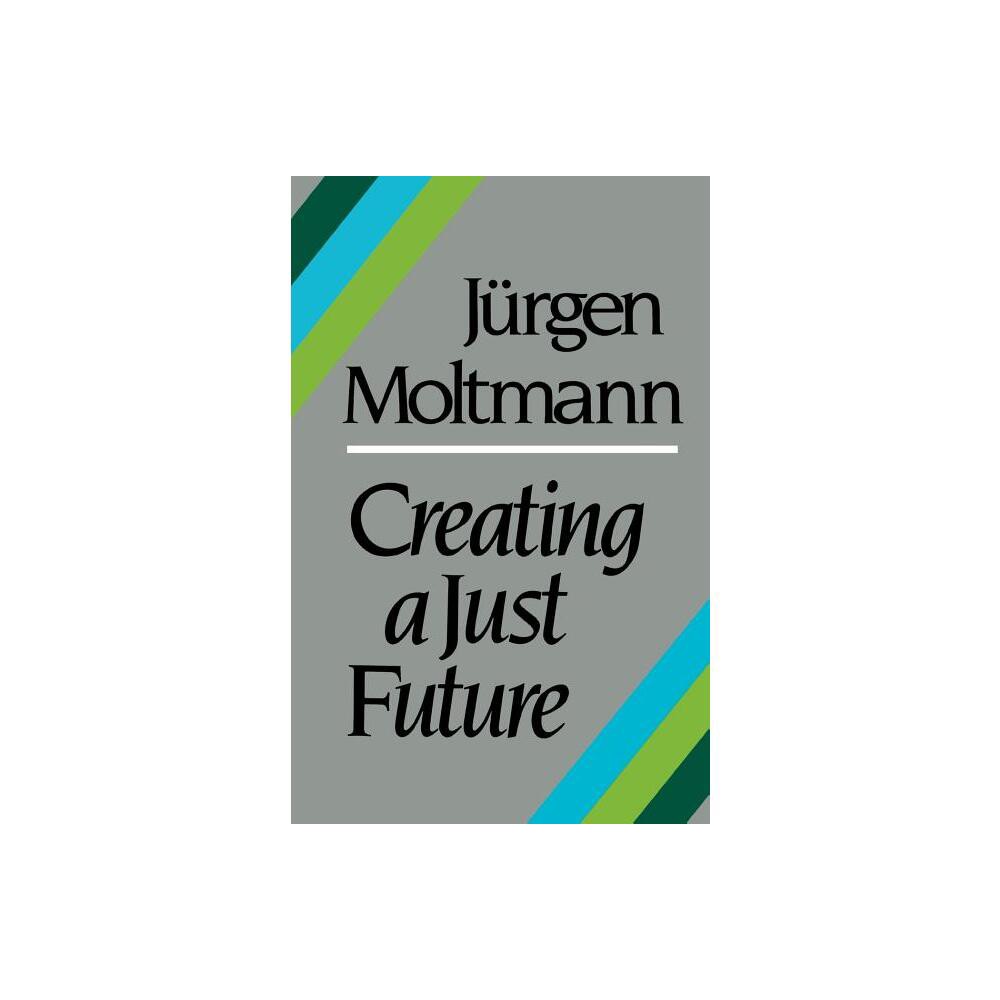 Creating a Just Future - by Jrgen Moltmann (Paperback)