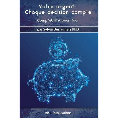 Votre argent Chaque décision compte - by  Sylvie Deslauriers (Paperback)