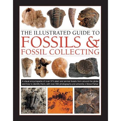 The Illustrated Guide to Fossils & Fossil Collecting - by  Steve Parker (Hardcover)