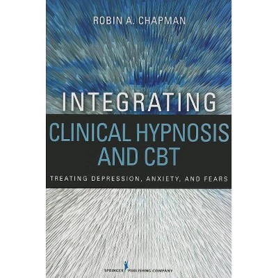 Integrating Clinical Hypnosis and CBT - by  Robin A Chapman (Paperback)