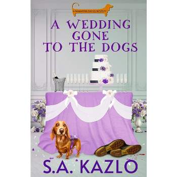 A Wedding Gone to the Dogs - (Samantha Davies Mysteries) by  S a Kazlo (Paperback)