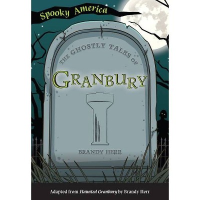 The Ghostly Tales of Granbury - (Spooky America) by  Brandy Herr (Paperback)